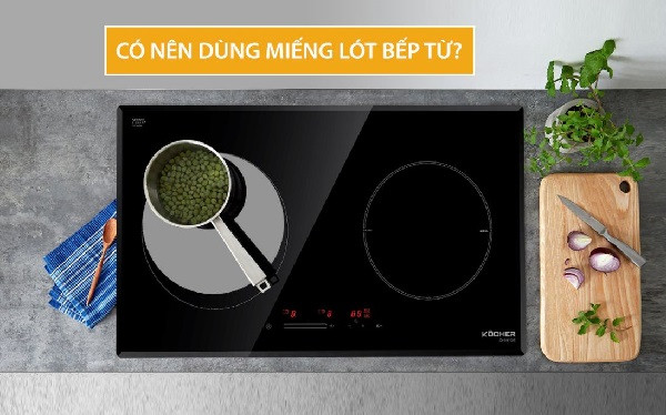 Dùng miếng lót bếp từ là lợi hay hại?